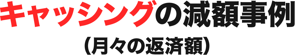 キャッシングの減額事例(月々の返済額)